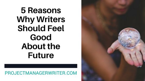 5 Reasons Why Writers Should Feel Good About the Future