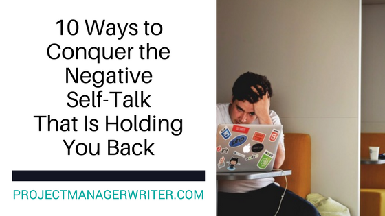 10 Ways to Conquer the Negative Self-Talk That Is Holding You Back